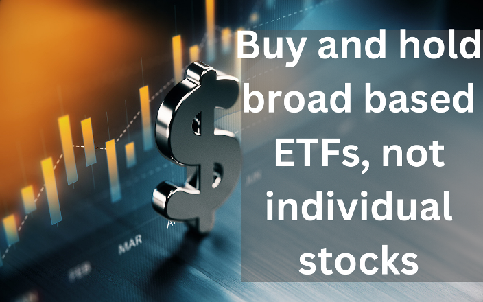 Buy and hold broad based ETFs, not individual stocks