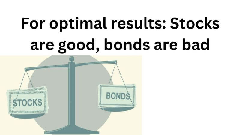 Stocks are good, bonds are bad
