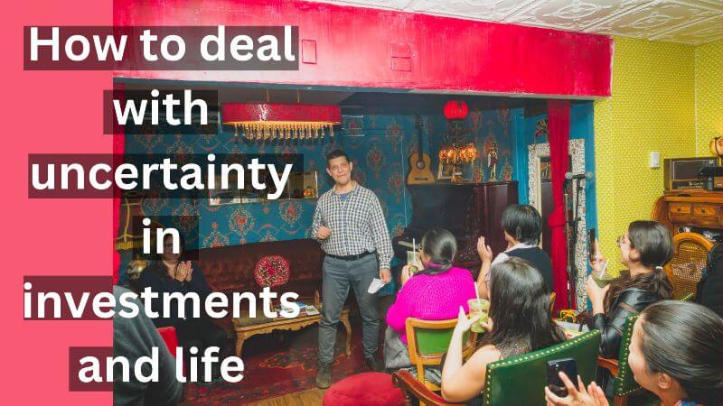 How to deal with uncertainty in investments and life
