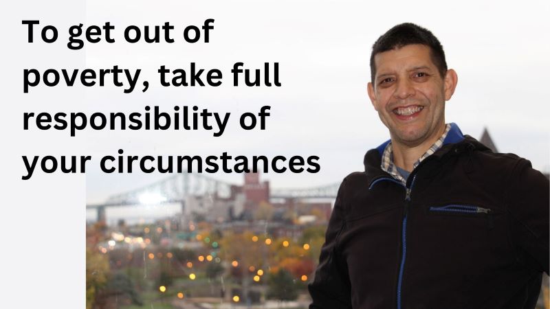 To get out of poverty, take full responsibility of your circumstances