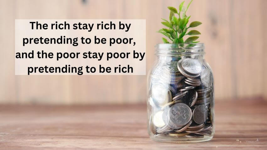The rich stay rich by pretending to be poor, and the poor stay poor by pretending to be rich