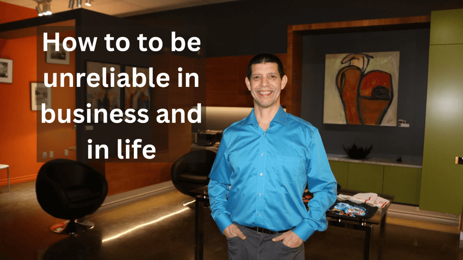 How to to be unreliable in business and in life