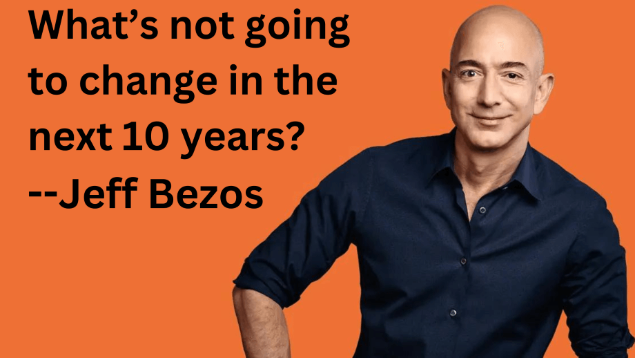 What’s not going to change in the next 10 years? Jeff Bezos