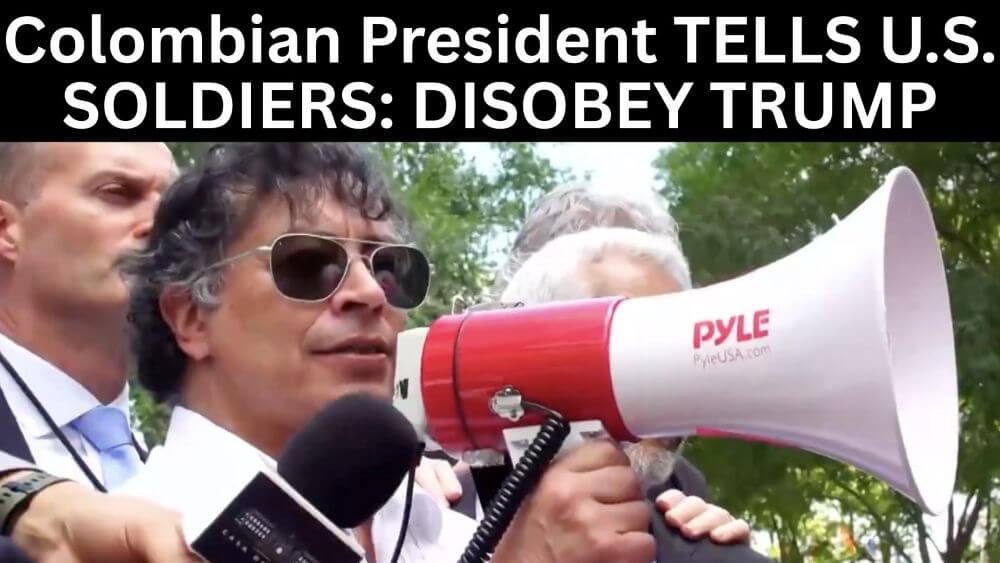 Colombia’s President Calls for U.S. Soldiers to Disobey Trump