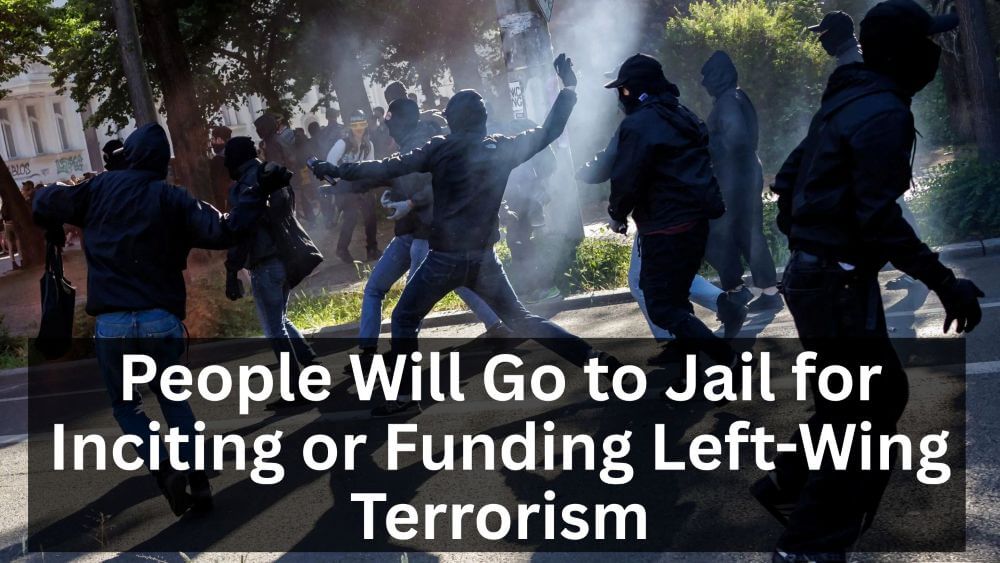 People Will Go to Jail for Inciting or Funding Left-Wing Terrorism