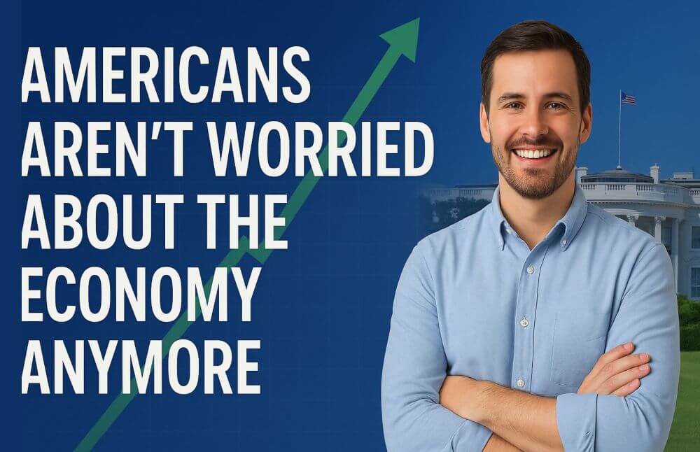 Americans Aren’t Worried About the Economy Anymore — And Here’s Why