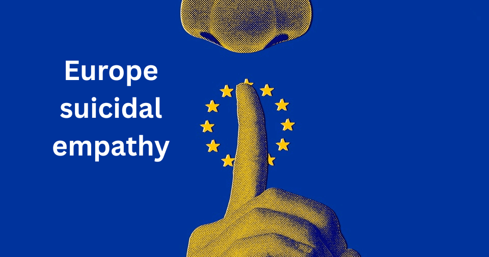 Europe’s Suicidal Empathy