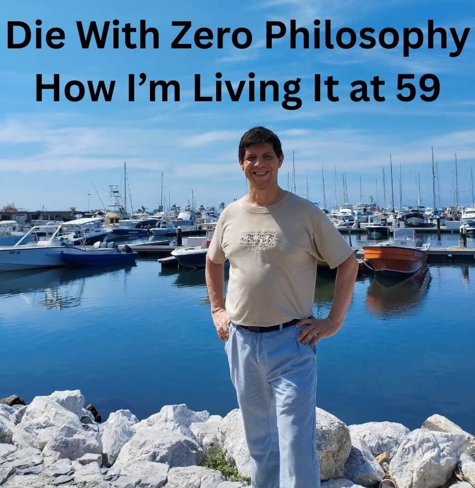 Die With Zero Philosophy: How I’m Living It at 59